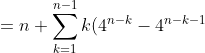 = n + \sum_{k=1}^{n-1} k (4^{n-k} - 4^{n-k-1})